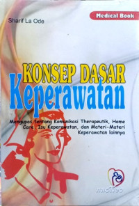 Image of Konsep dasar keperawatan : mengupas tentang komunikasi theraupetik,home care, isu keperawatan, dan materi - materi keperawatan lainnya