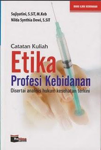 Image of Catatan Kuliah Etika Profesi Kebidanan : Disertai Analisis Hukum Kesehatan Terkini