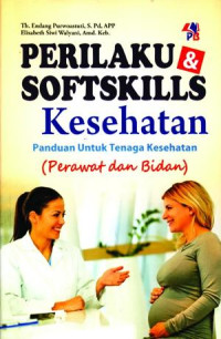 Image of Perilaku & Softskills Kesehatan : Panduan Untuk Tenaga Kesehatan (Perawat Dan Bidan)