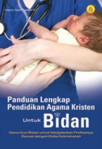 Image of Panduan Lengkap Pendidikan Agama Kristen Untuk Bidan : menuntun Bidan untuk menjalankan prrrofesinya sesuai dengan etika kekristenan