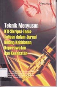 Image of Teknik menyususn KTI-Skripsi-Tesis- Tulisan dalam Jurnal Bidang Kebidanan, Keperawatan dan Kesehatan